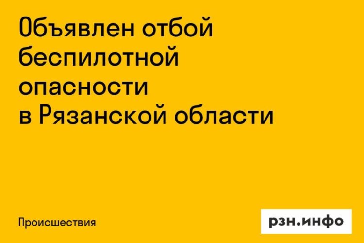 Объявлен отбой беспилотной опасности в Рязанской области
