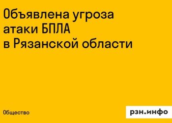 Над Рязанской областью нависла угроза атаки БПЛА