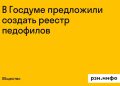 В Госдуме предложили создать реестр педофилов