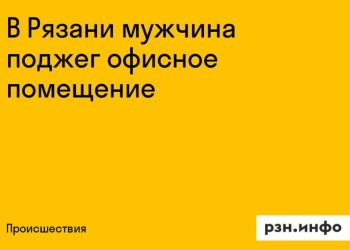 Мужчина поджег офисное помещение в Рязани