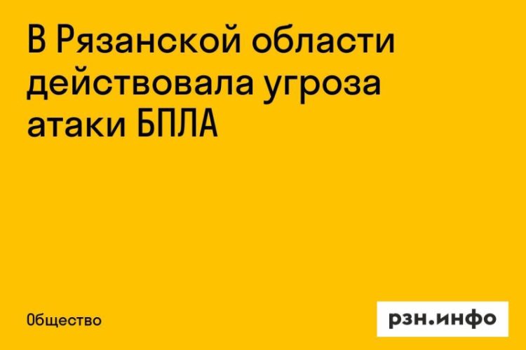 В Рязанской области действовала угроза атаки БПЛА