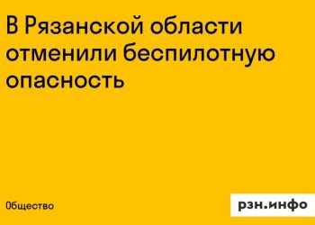 В Рязанской области отменили режим беспилотной опасности В Рязанской области отменили режим беспилотной опасности