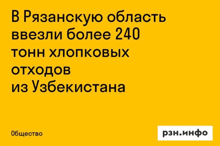 Узбекистан поставил в Рязанскую область 240 тонн хлопковых отходов